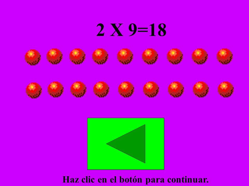 2 X 9=18 Haz clic en el botón para continuar.