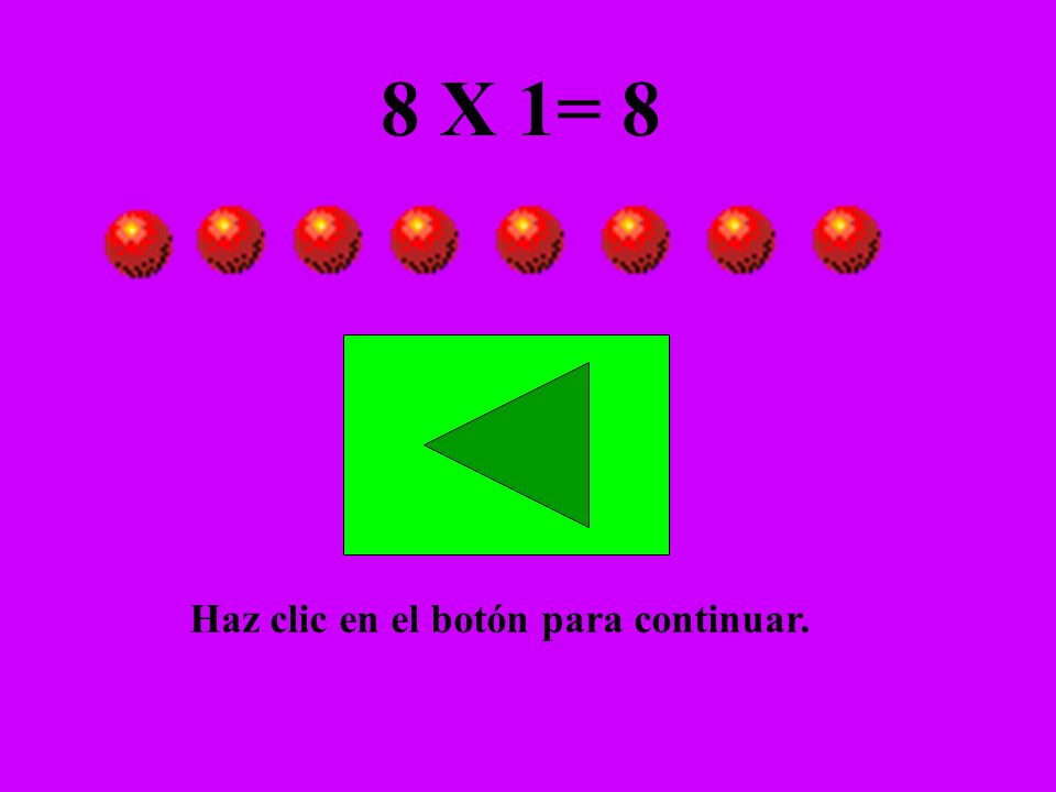 8 X 1= 8 Haz clic en el botón para continuar.