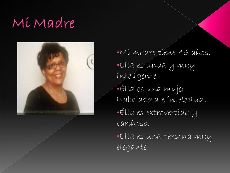Mi Madre Mi madre tiene 46 años. Élla es linda y muy inteligente.