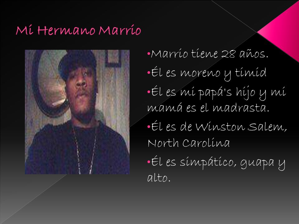 Mi Hermano Marrio Marrio tiene 28 años. Él es moreno y timid