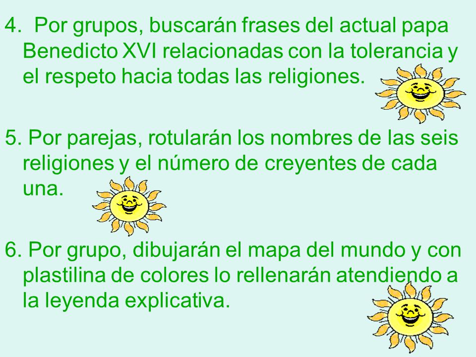 4. Por grupos, buscarán frases del actual papa Benedicto XVI relacionadas con la tolerancia y el respeto hacia todas las religiones.