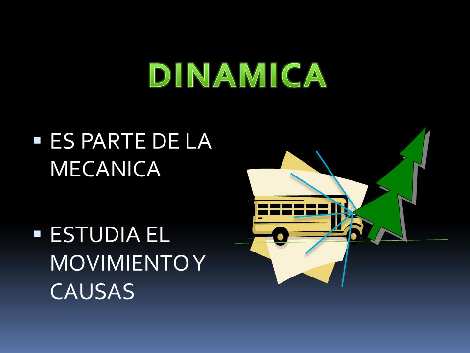 DINAMICA ES PARTE DE LA MECANICA ESTUDIA EL MOVIMIENTO Y CAUSAS