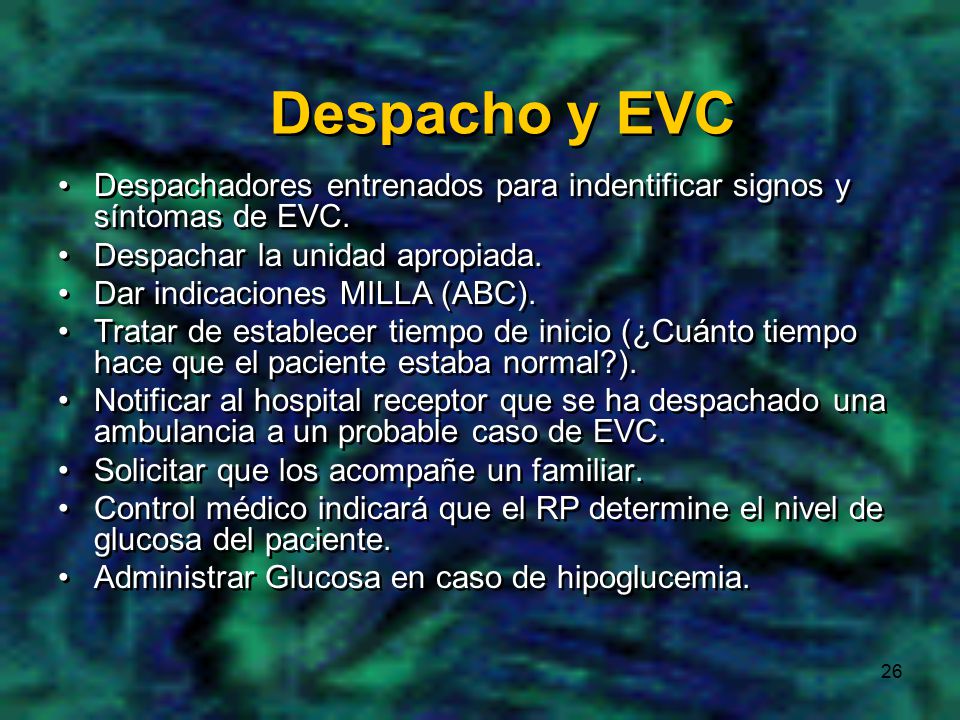 Despacho y EVC Despachadores entrenados para indentificar signos y síntomas de EVC. Despachar la unidad apropiada.