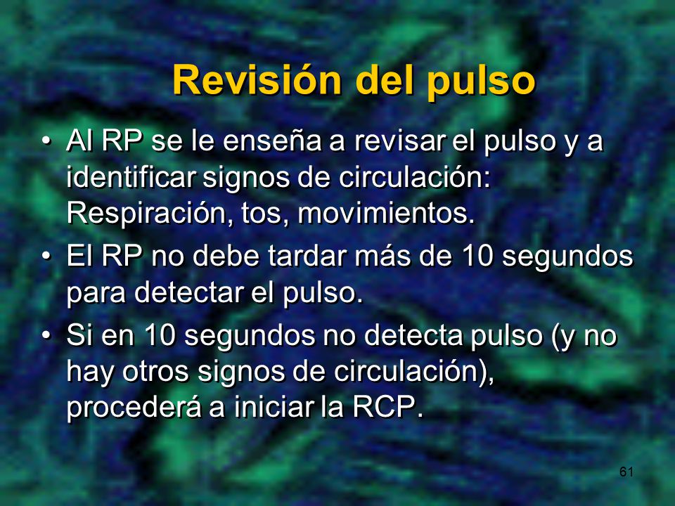 Revisión del pulso Al RP se le enseña a revisar el pulso y a identificar signos de circulación: Respiración, tos, movimientos.