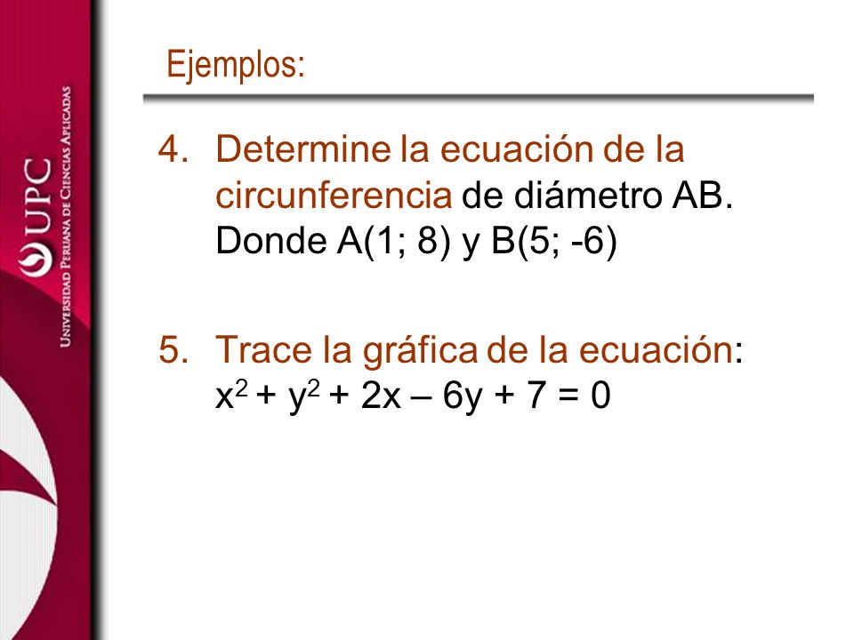 Ejemplos: Determine la ecuación de la circunferencia de diámetro AB. Donde A(1; 8) y B(5; -6)