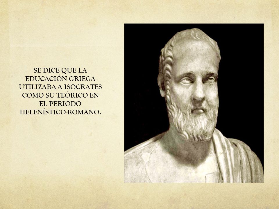 SE DICE QUE LA EDUCACIÓN GRIEGA UTILIZABA A ISOCRATES COMO SU TEÓRICO EN EL PERIODO HELENÍSTICO-ROMANO.
