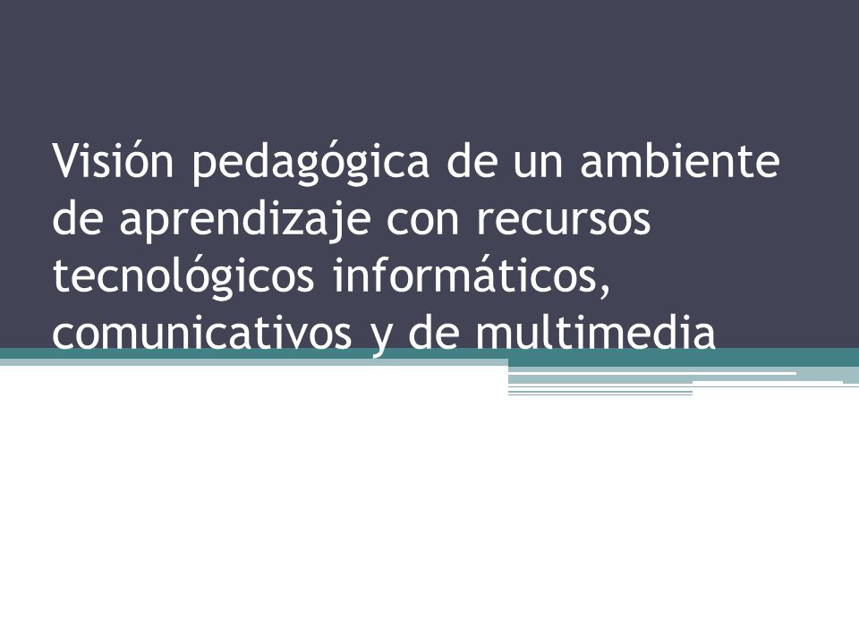 Visión pedagógica de un ambiente de aprendizaje con recursos tecnológicos informáticos, comunicativos y de multimedia