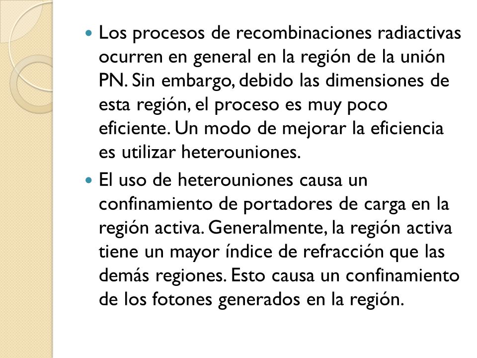Los procesos de recombinaciones radiactivas ocurren en general en la región de la unión PN. Sin embargo, debido las dimensiones de esta región, el proceso es muy poco eficiente. Un modo de mejorar la eficiencia es utilizar heterouniones.