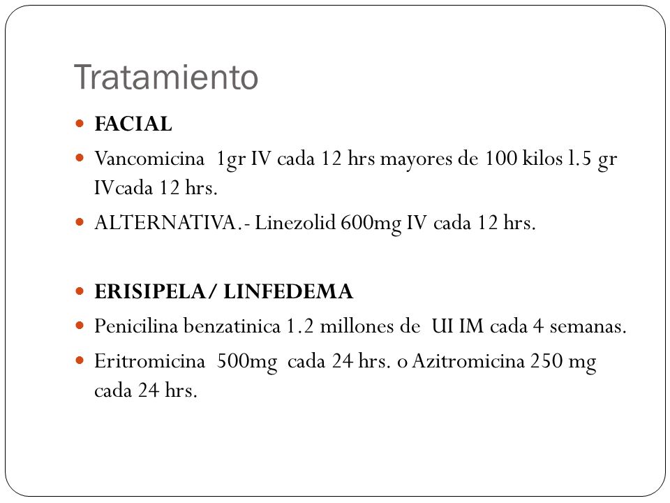 Tratamiento FACIAL. Vancomicina 1gr IV cada 12 hrs mayores de 100 kilos l.5 gr IVcada 12 hrs. ALTERNATIVA.- Linezolid 600mg IV cada 12 hrs.