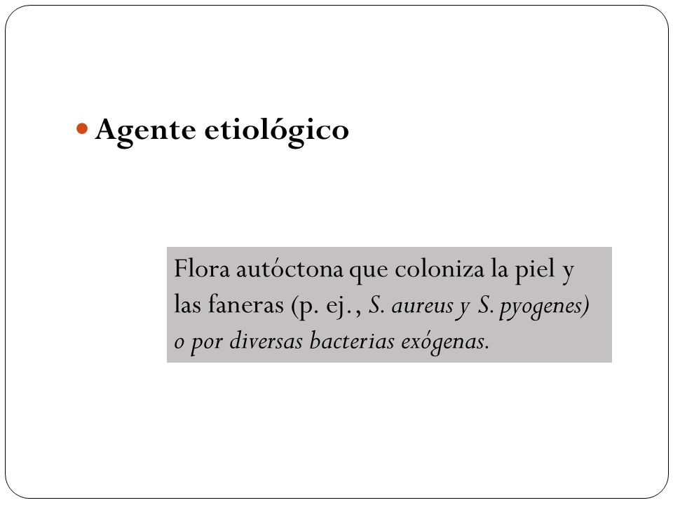 Agente etiológico Flora autóctona que coloniza la piel y las faneras (p.