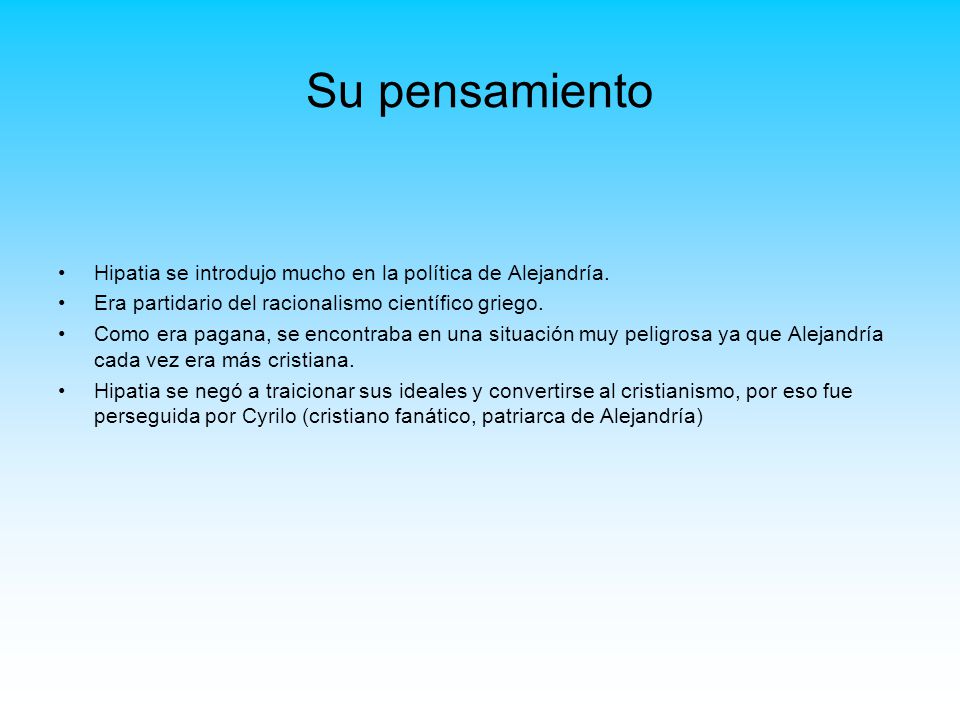 Su pensamiento Hipatia se introdujo mucho en la política de Alejandría. Era partidario del racionalismo científico griego.
