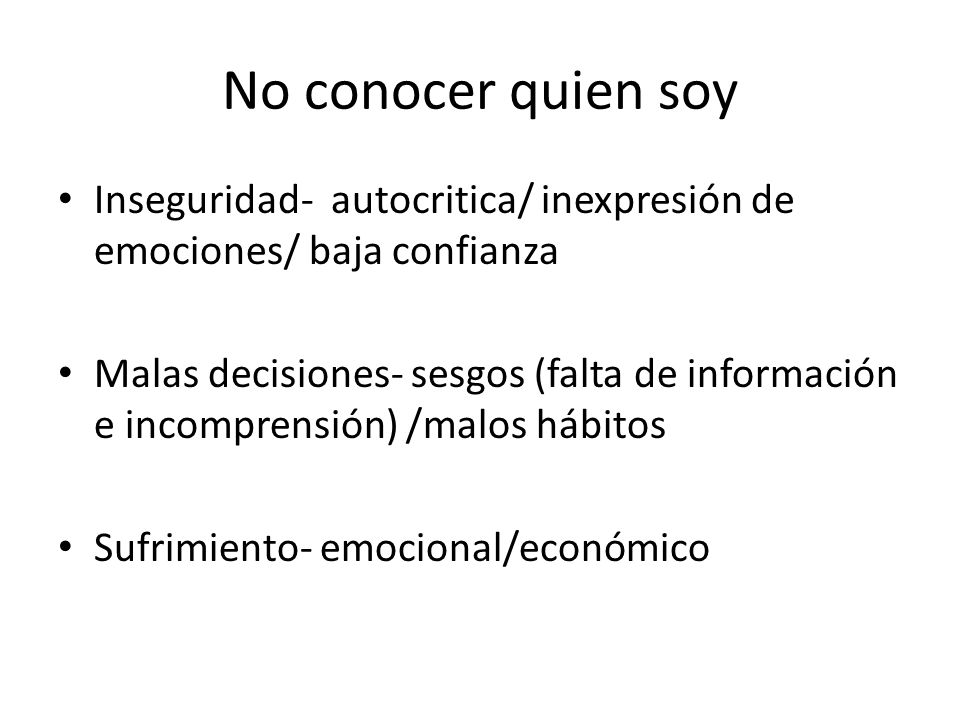 No conocer quien soy Inseguridad- autocritica/ inexpresión de emociones/ baja confianza.