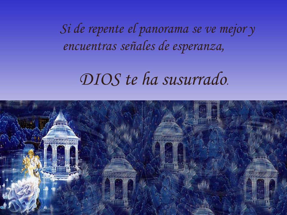 Si de repente el panorama se ve mejor y encuentras señales de esperanza, DIOS te ha susurrado.