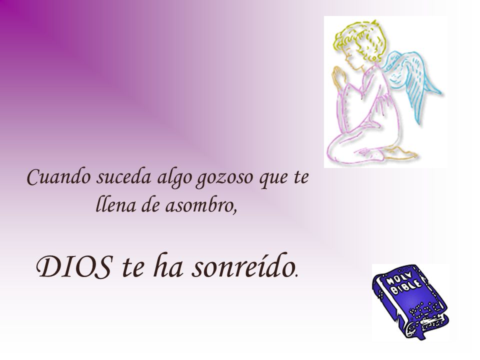 Cuando suceda algo gozoso que te llena de asombro, DIOS te ha sonreído.