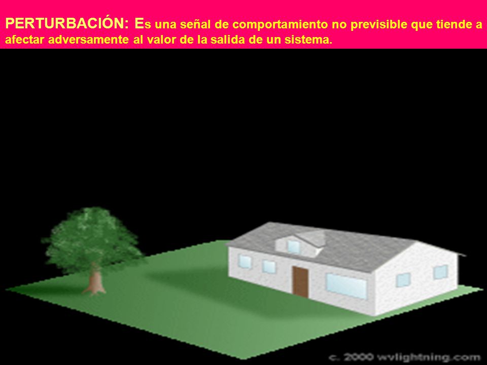 PERTURBACIÓN: Es una señal de comportamiento no previsible que tiende a afectar adversamente al valor de la salida de un sistema.