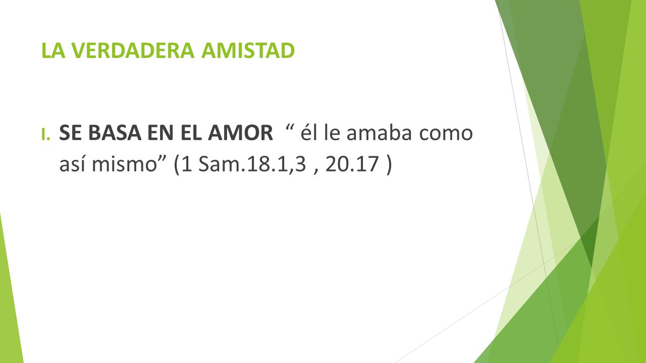 LA VERDADERA AMISTAD SE BASA EN EL AMOR él le amaba como así mismo (1 Sam.18.1,3 , )