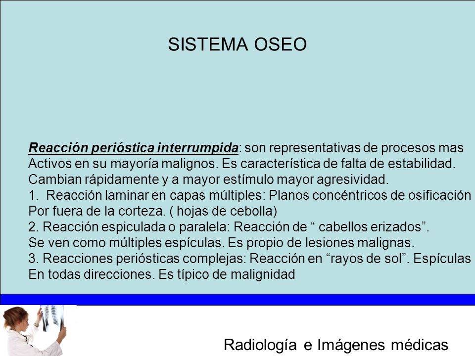SISTEMA OSEO Reacción perióstica interrumpida: son representativas de procesos mas.