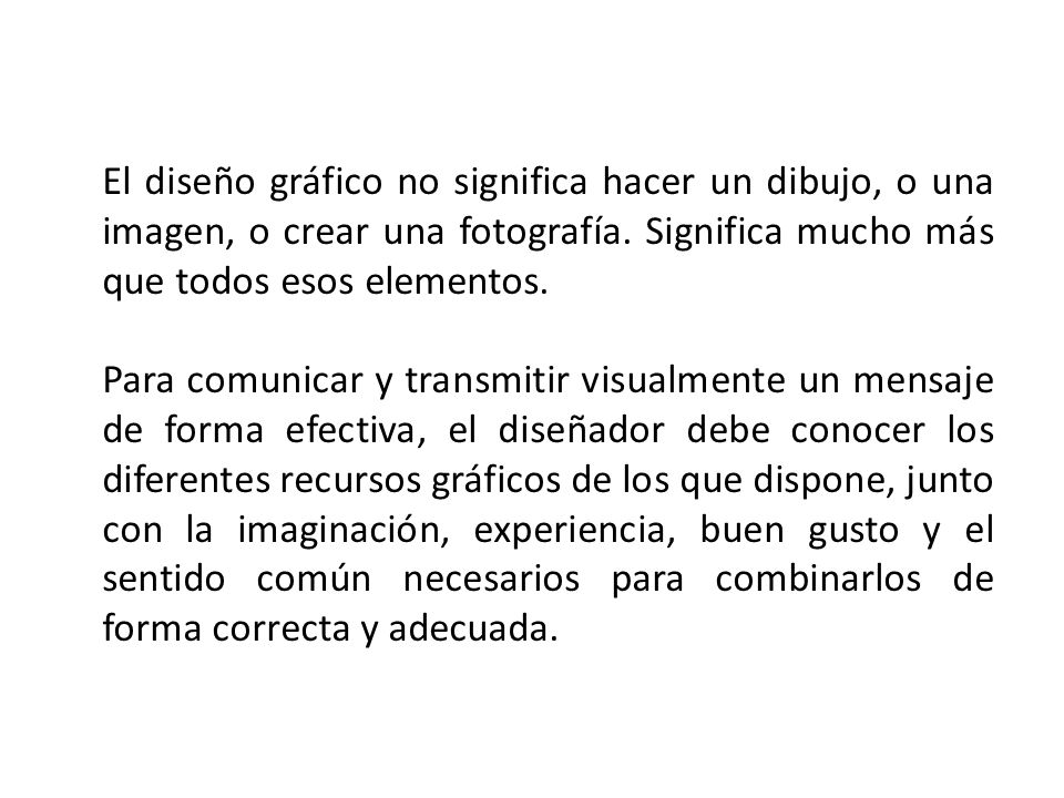 El diseño gráfico no significa hacer un dibujo, o una imagen, o crear una fotografía. Significa mucho más que todos esos elementos.