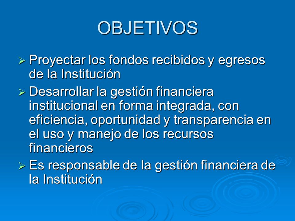 OBJETIVOS Proyectar los fondos recibidos y egresos de la Institución