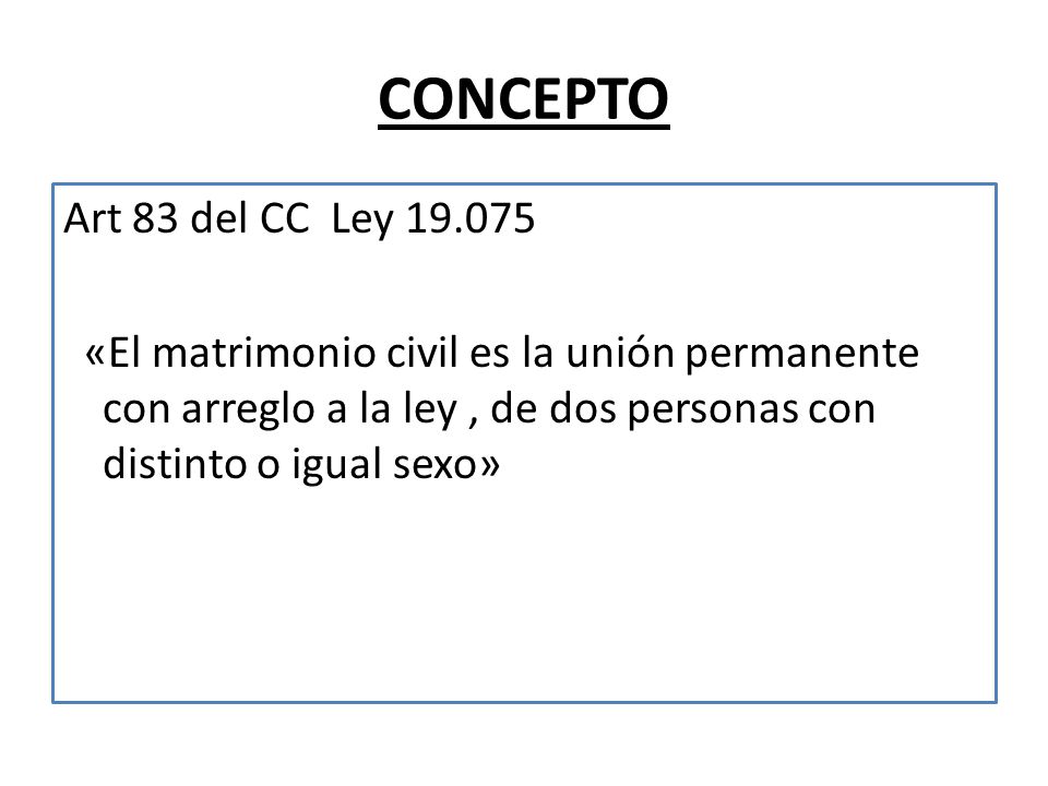 CONCEPTO Art 83 del CC Ley «El matrimonio civil es la unión permanente con arreglo a la ley , de dos personas con distinto o igual sexo»