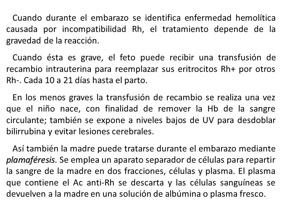 Cuando durante el embarazo se identifica enfermedad hemolítica causada por incompatibilidad Rh, el tratamiento depende de la gravedad de la reacción.