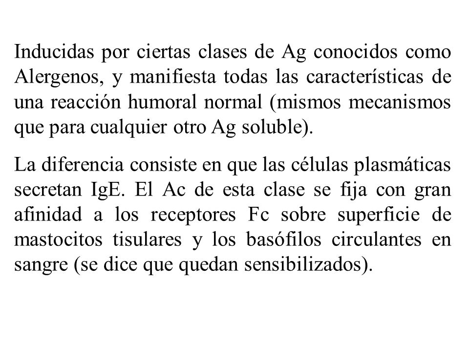 Inducidas por ciertas clases de Ag conocidos como Alergenos, y manifiesta todas las características de una reacción humoral normal (mismos mecanismos que para cualquier otro Ag soluble).