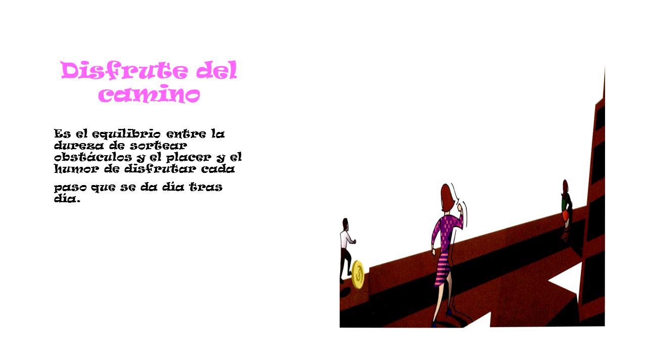 Disfrute del camino Es el equilibrio entre la dureza de sortear obstáculos y el placer y el humor de disfrutar cada.