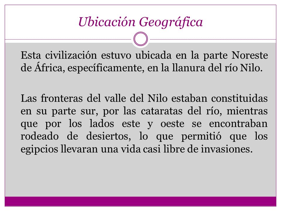 Ubicación Geográfica Esta civilización estuvo ubicada en la parte Noreste de África, específicamente, en la llanura del río Nilo.