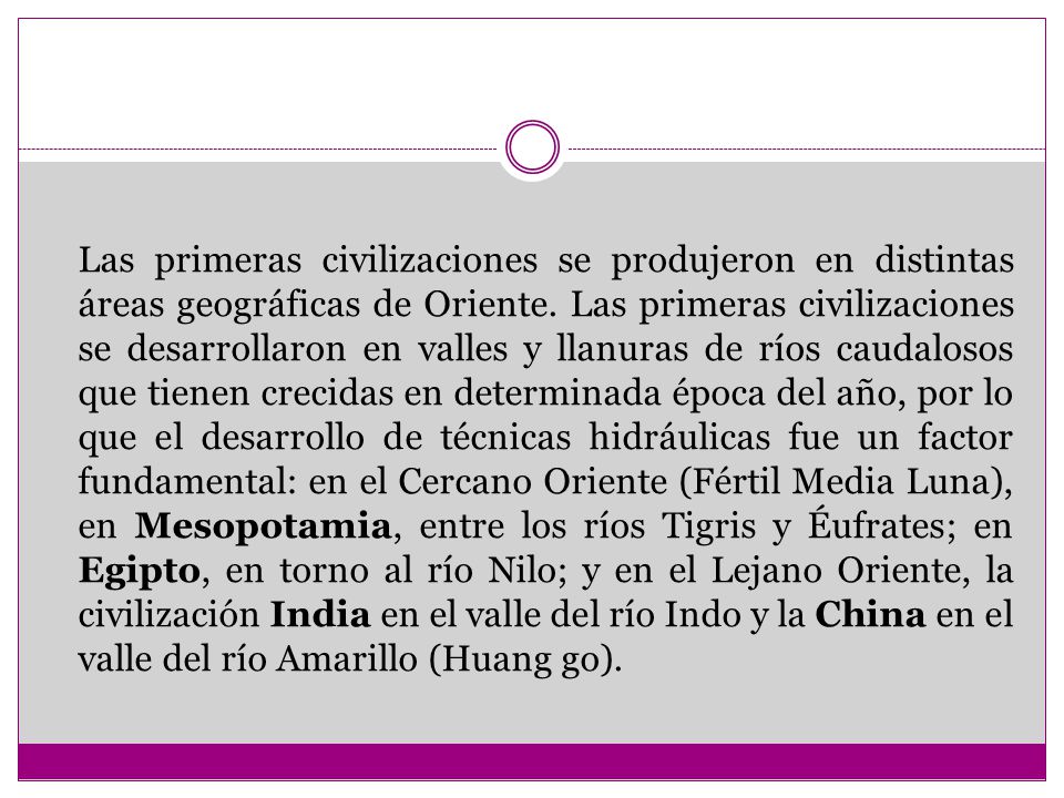 Las primeras civilizaciones se produjeron en distintas áreas geográficas de Oriente.