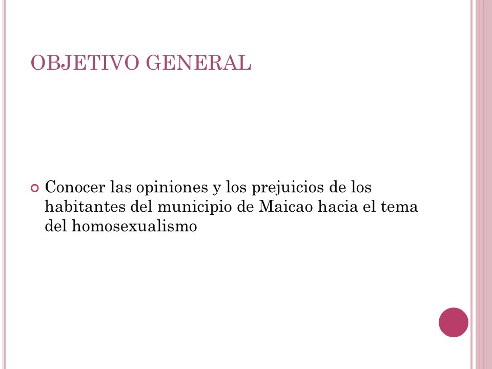 OBJETIVO GENERAL Conocer las opiniones y los prejuicios de los habitantes del municipio de Maicao hacia el tema del homosexualismo.
