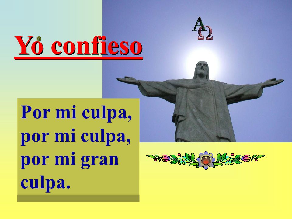 Yo confieso Por mi culpa, por mi culpa, por mi gran culpa.