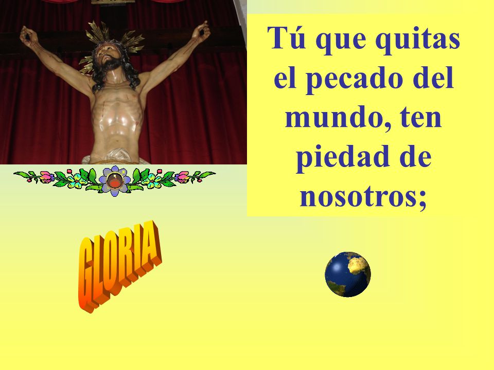 Tú que quitas el pecado del mundo, ten piedad de nosotros;