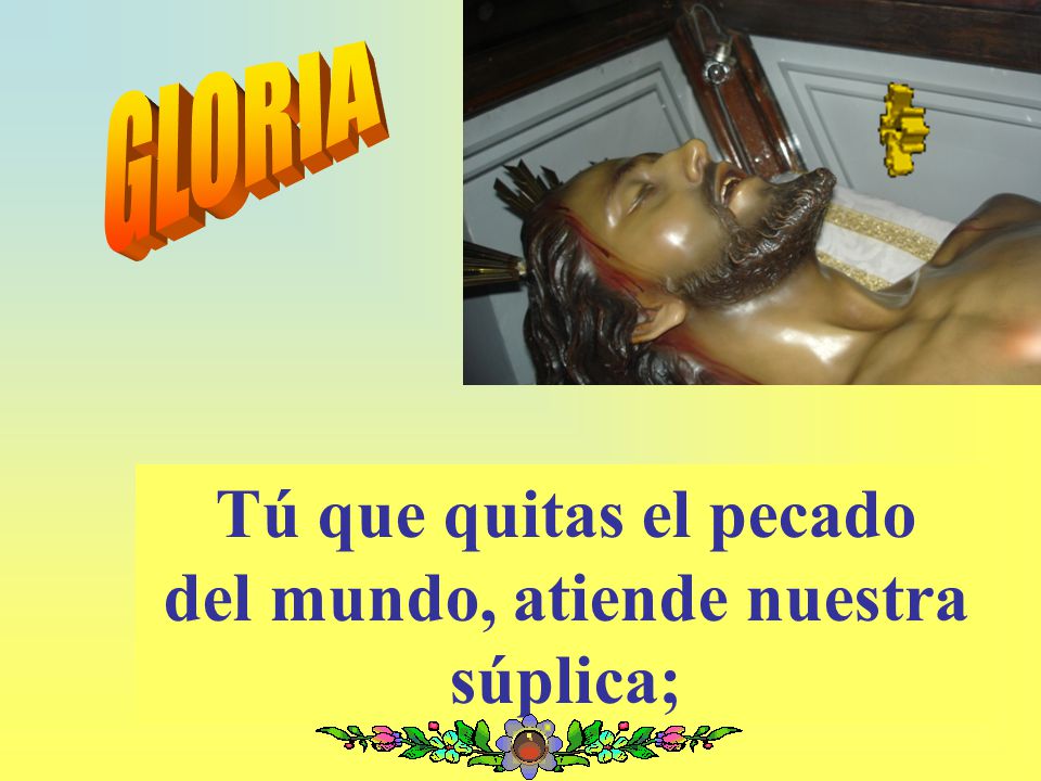 Tú que quitas el pecado del mundo, atiende nuestra súplica;
