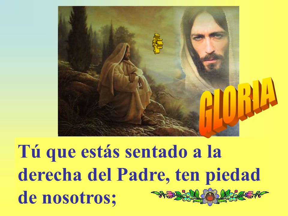 Tú que estás sentado a la derecha del Padre, ten piedad de nosotros;