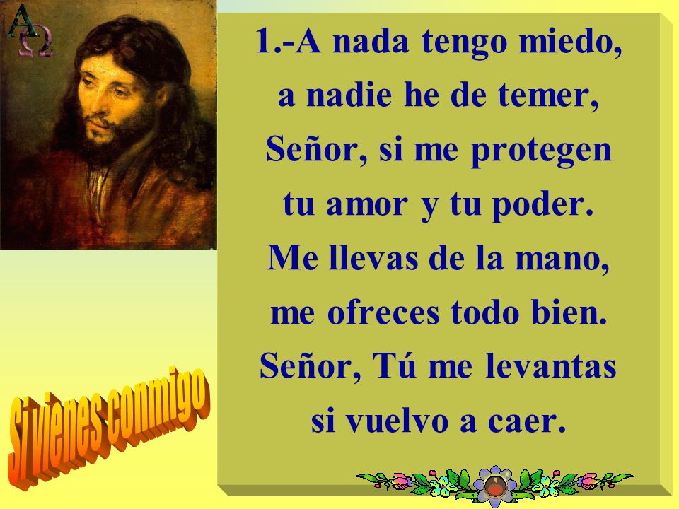 1.-A nada tengo miedo, a nadie he de temer, Señor, si me protegen