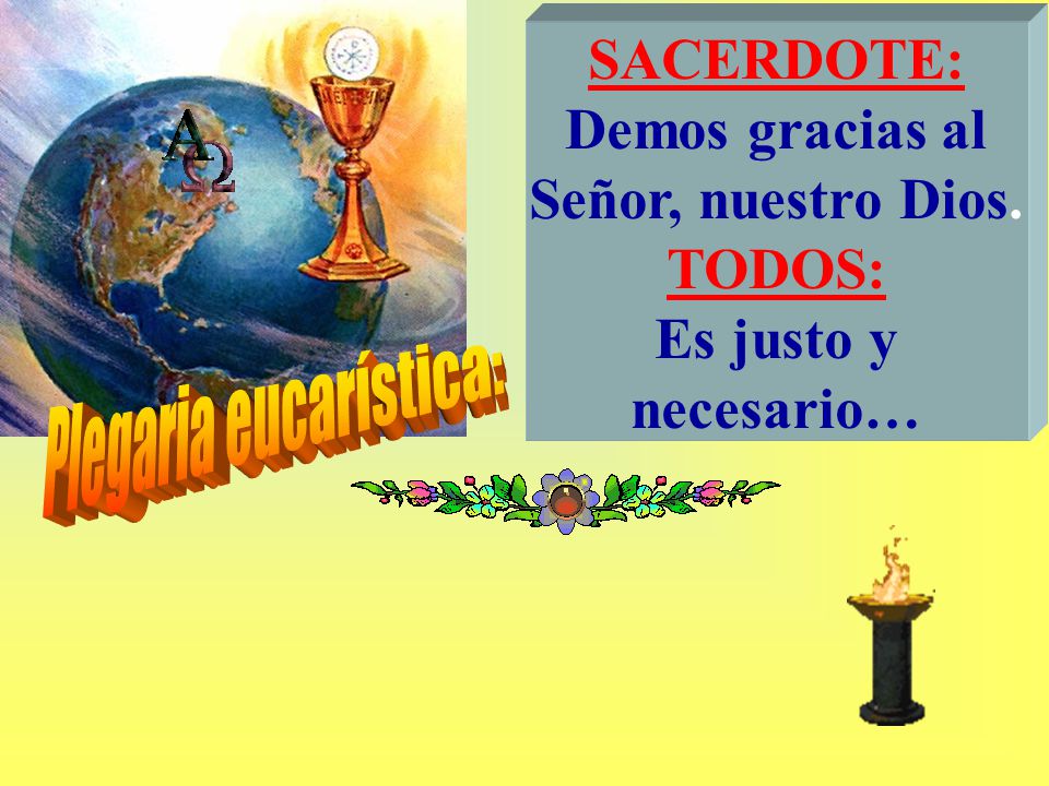 Demos gracias al Señor, nuestro Dios. TODOS: Es justo y necesario…