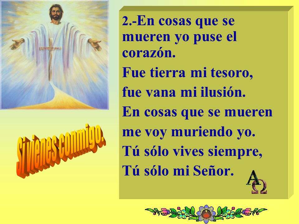 Fue tierra mi tesoro, fue vana mi ilusión. En cosas que se mueren
