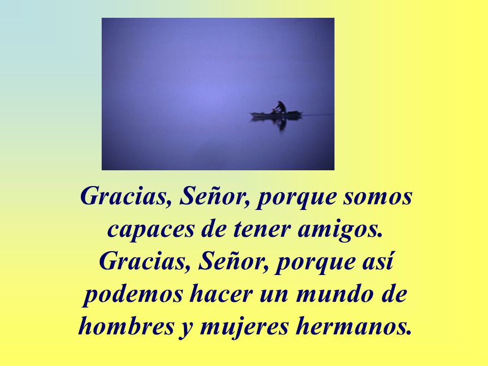Gracias, Señor, porque somos capaces de tener amigos.