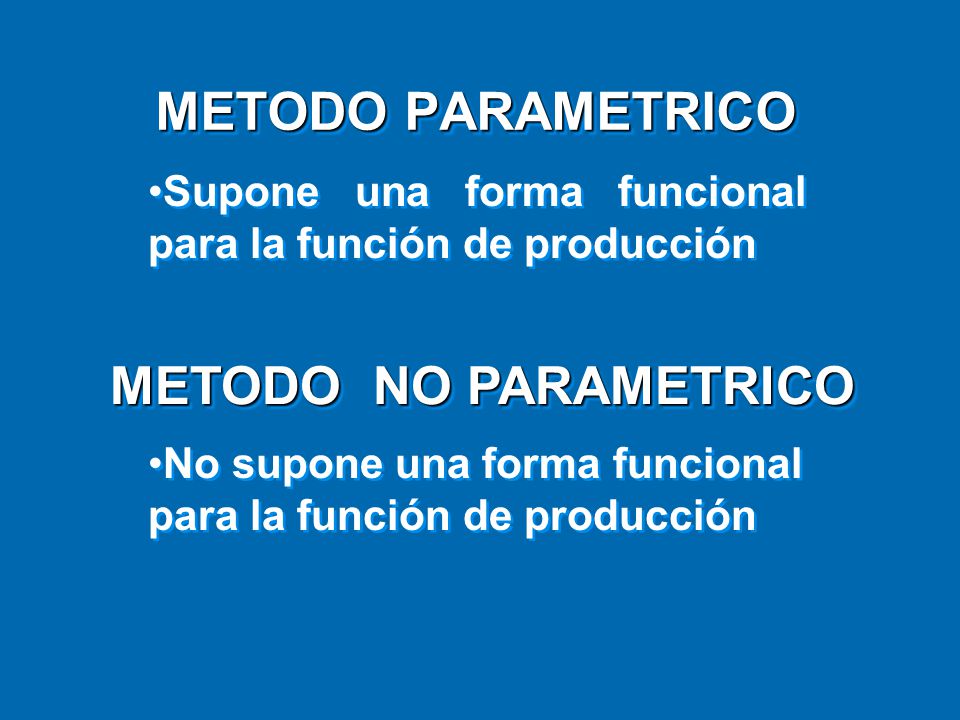 METODO PARAMETRICO Supone una forma funcional para la función de producción. METODO NO PARAMETRICO.