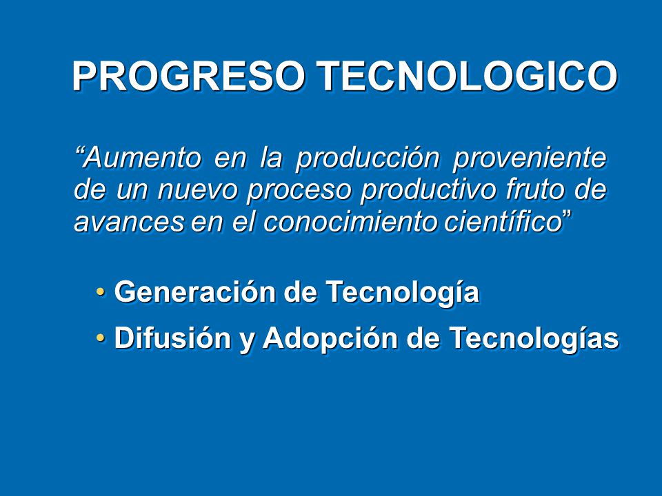 PROGRESO TECNOLOGICO Aumento en la producción proveniente de un nuevo proceso productivo fruto de avances en el conocimiento científico
