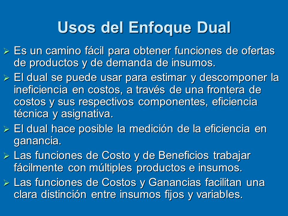 Usos del Enfoque Dual Es un camino fácil para obtener funciones de ofertas de productos y de demanda de insumos.