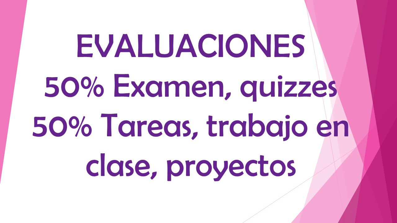 EVALUACIONES 50% Examen, quizzes 50% Tareas, trabajo en clase, proyectos