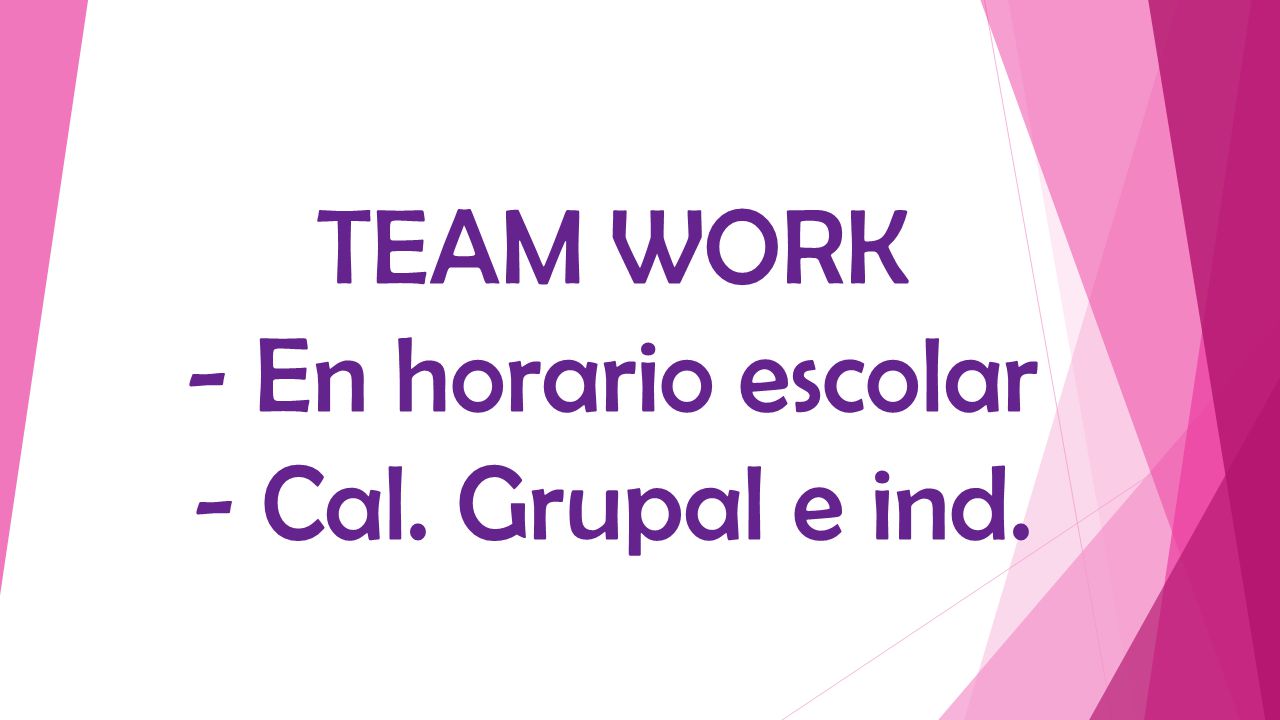 TEAM WORK - En horario escolar - Cal. Grupal e ind.