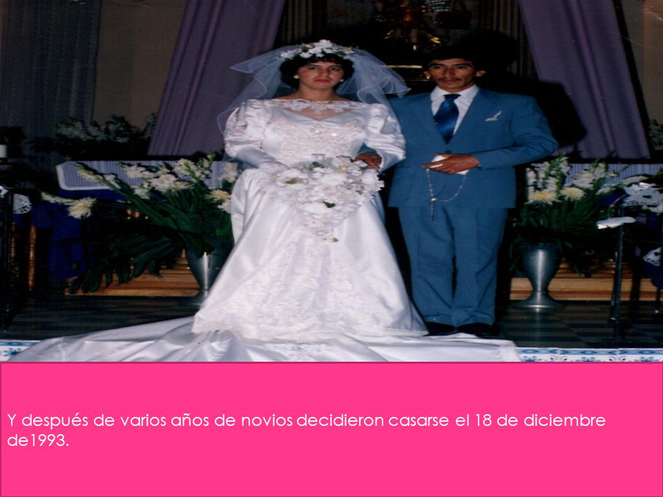 Y después de varios años de novios decidieron casarse el 18 de diciembre de1993.