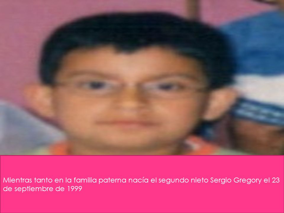 Mientras tanto en la familia paterna nacía el segundo nieto Sergio Gregory el 23 de septiembre de 1999