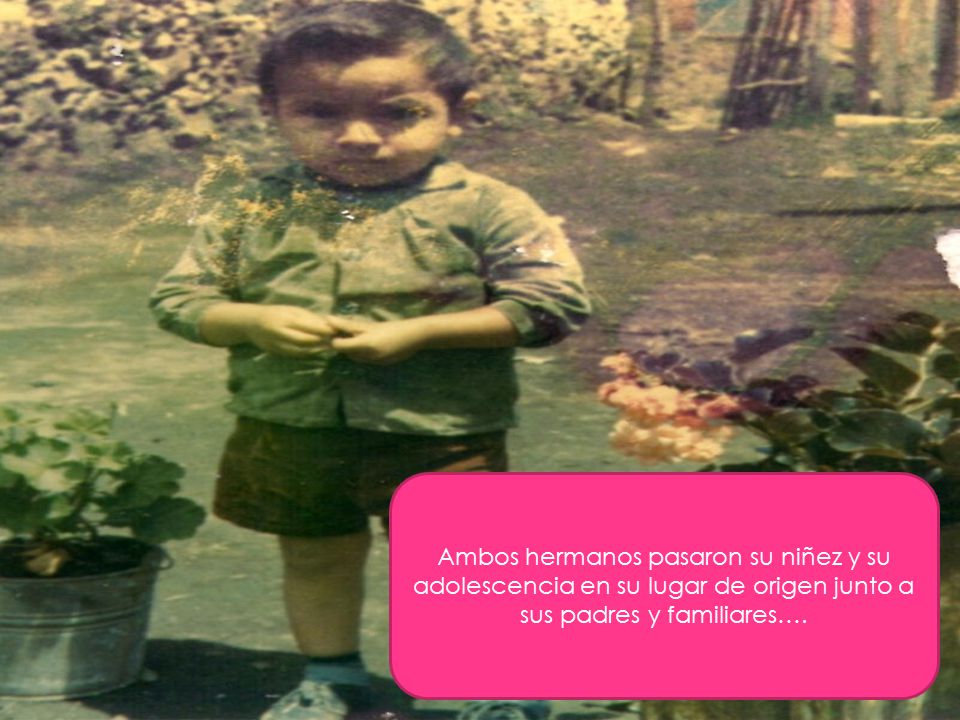 Ambos hermanos pasaron su niñez y su adolescencia en su lugar de origen junto a sus padres y familiares….