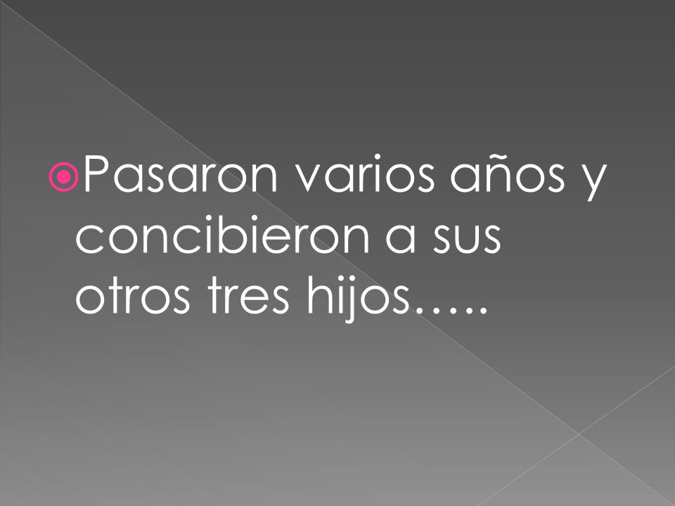 Pasaron varios años y concibieron a sus otros tres hijos…..