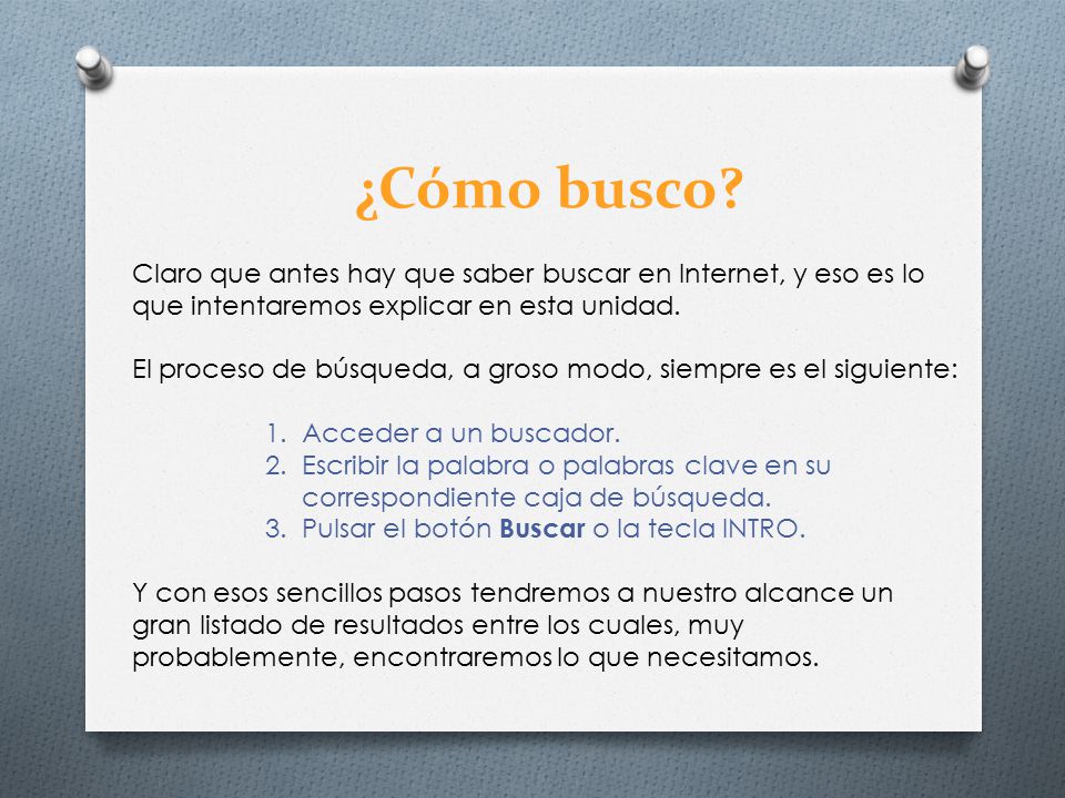 ¿Cómo busco . Claro que antes hay que saber buscar en Internet, y eso es lo que intentaremos explicar en esta unidad.