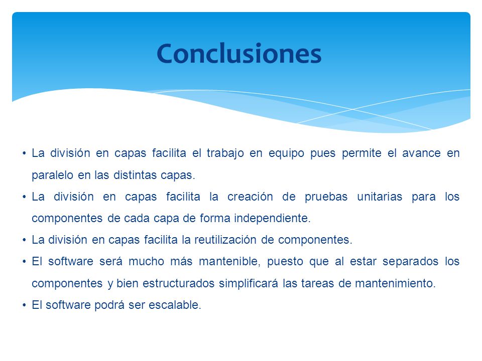 Conclusiones La división en capas facilita el trabajo en equipo pues permite el avance en paralelo en las distintas capas.