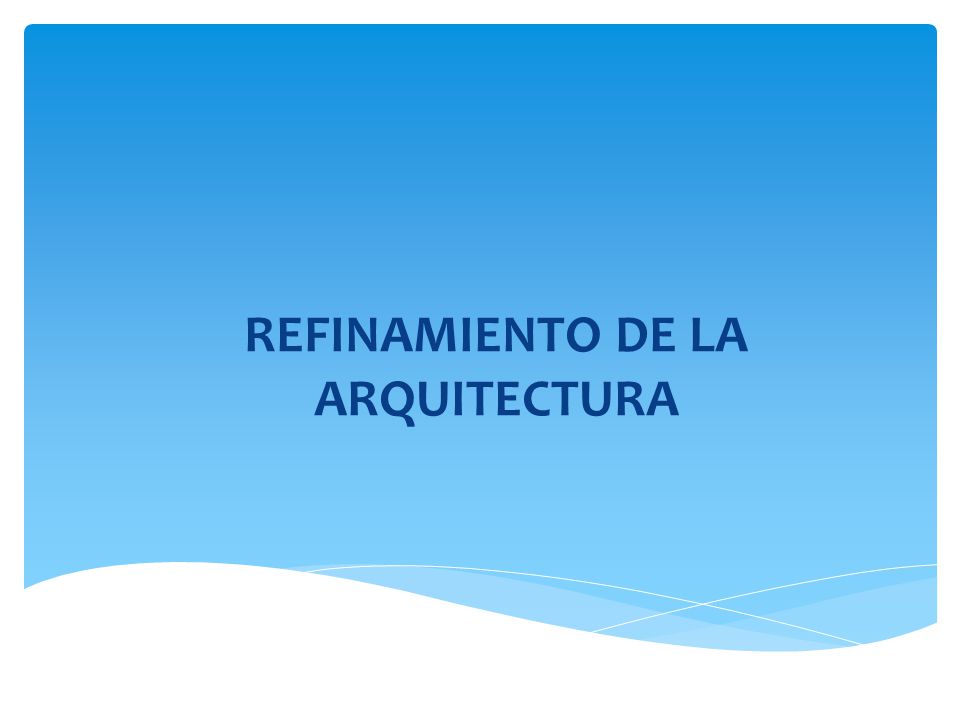 REFINAMIENTO DE LA ARQUITECTURA